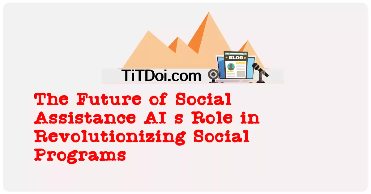 The Future of Social Assistance: AI's Role in Revolutionizing Social Programs