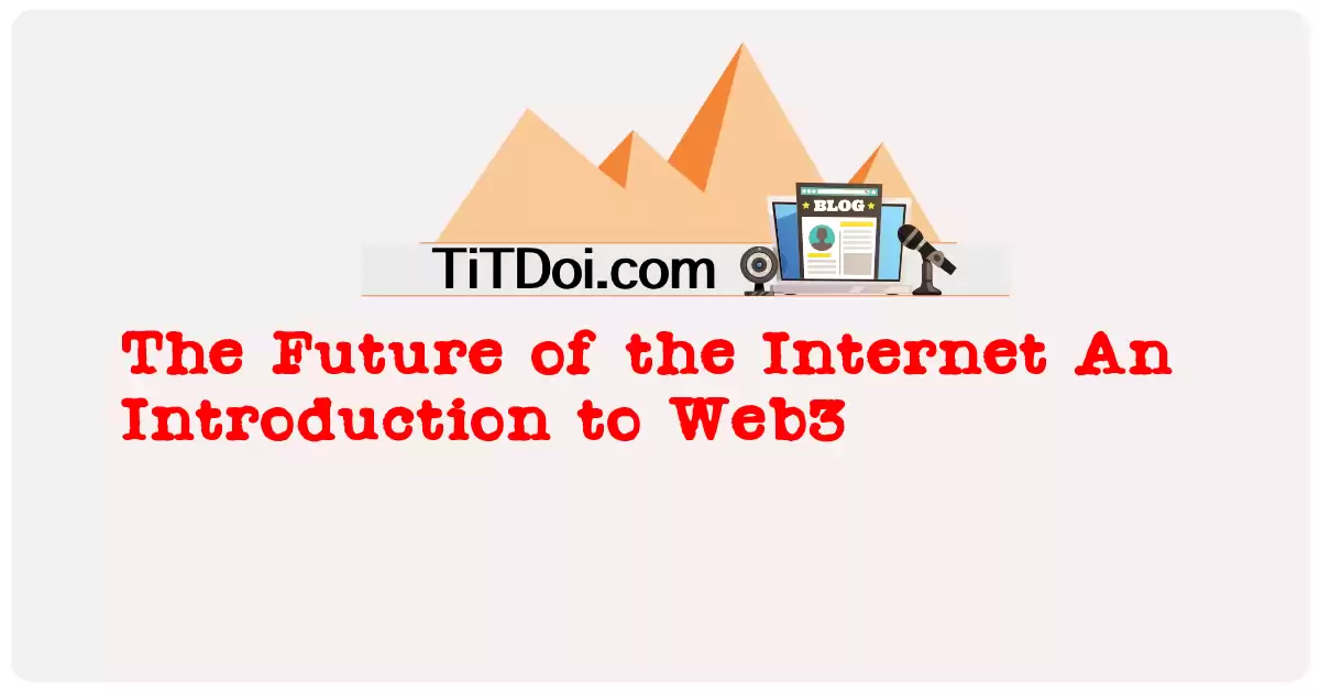 The Future of the Internet: An Introduction to Web3