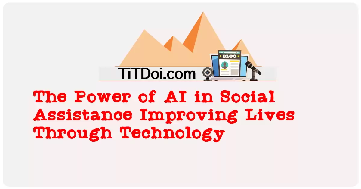 The Power of AI in Social Assistance: Improving Lives Through Technology