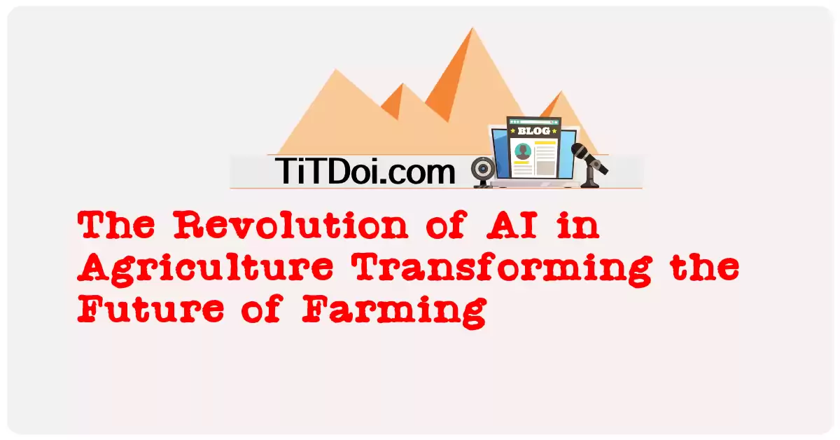 The Revolution of AI in Agriculture: Transforming the Future of Farming