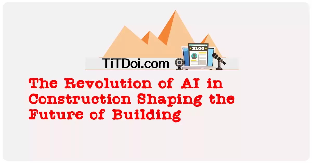 The Revolution of AI in Construction: Shaping the Future of Building