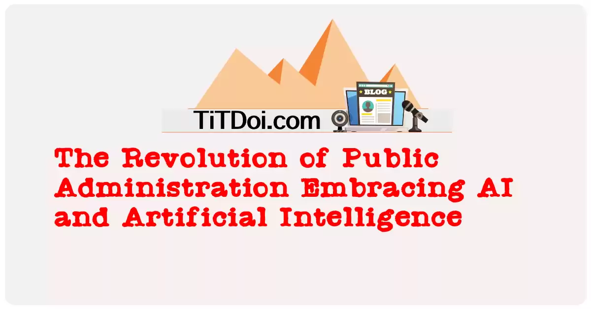 The Revolution of Public Administration: Embracing AI and Artificial Intelligence