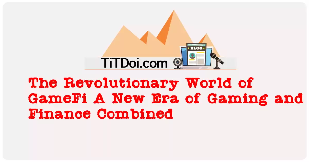 The Revolutionary World of GameFi: A New Era of Gaming and Finance Combined