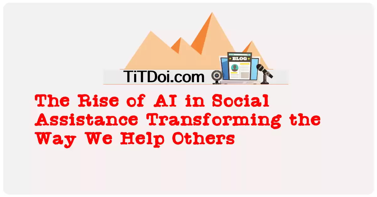 The Rise of AI in Social Assistance: Transforming the Way We Help Others