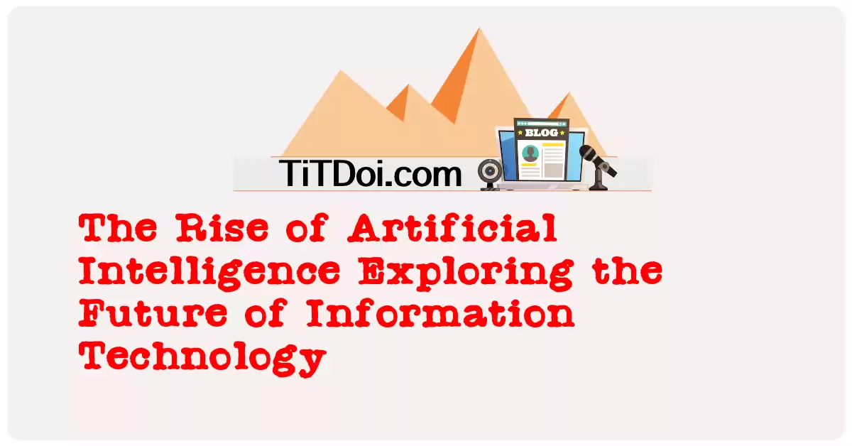 The Rise of Artificial Intelligence: Exploring the Future of Information Technology
