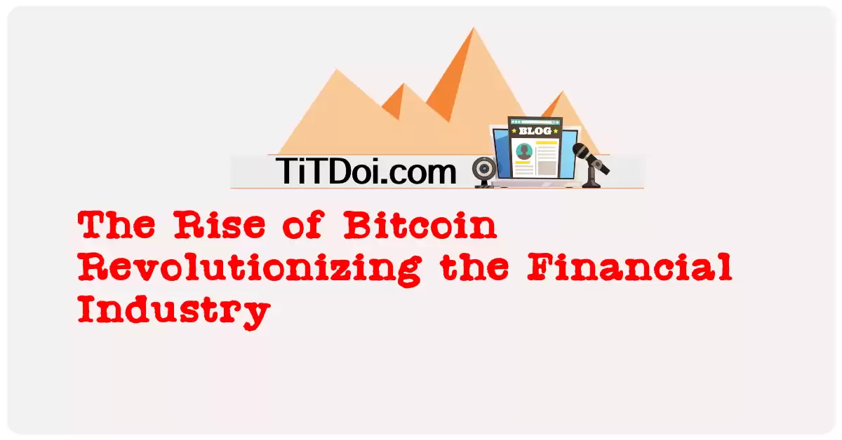 The Rise of Bitcoin: Revolutionizing the Financial Industry
