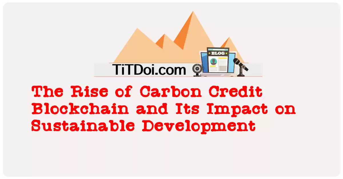 The Rise of Carbon Credit Blockchain and Its Impact on Sustainable Development