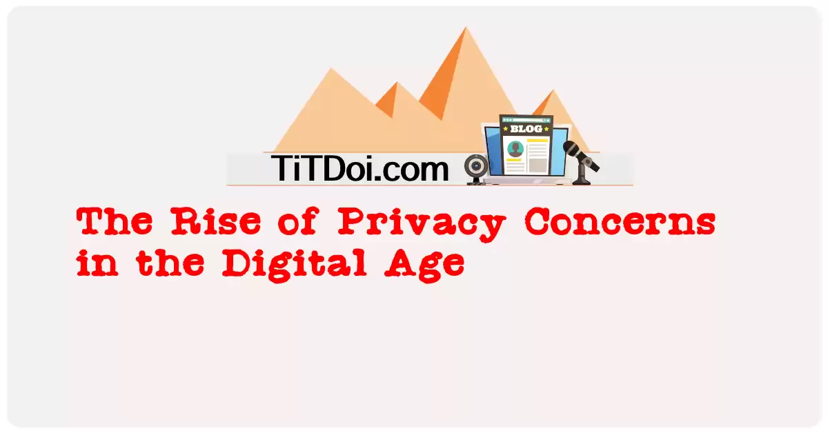 The Rise of Privacy Concerns in the Digital Age