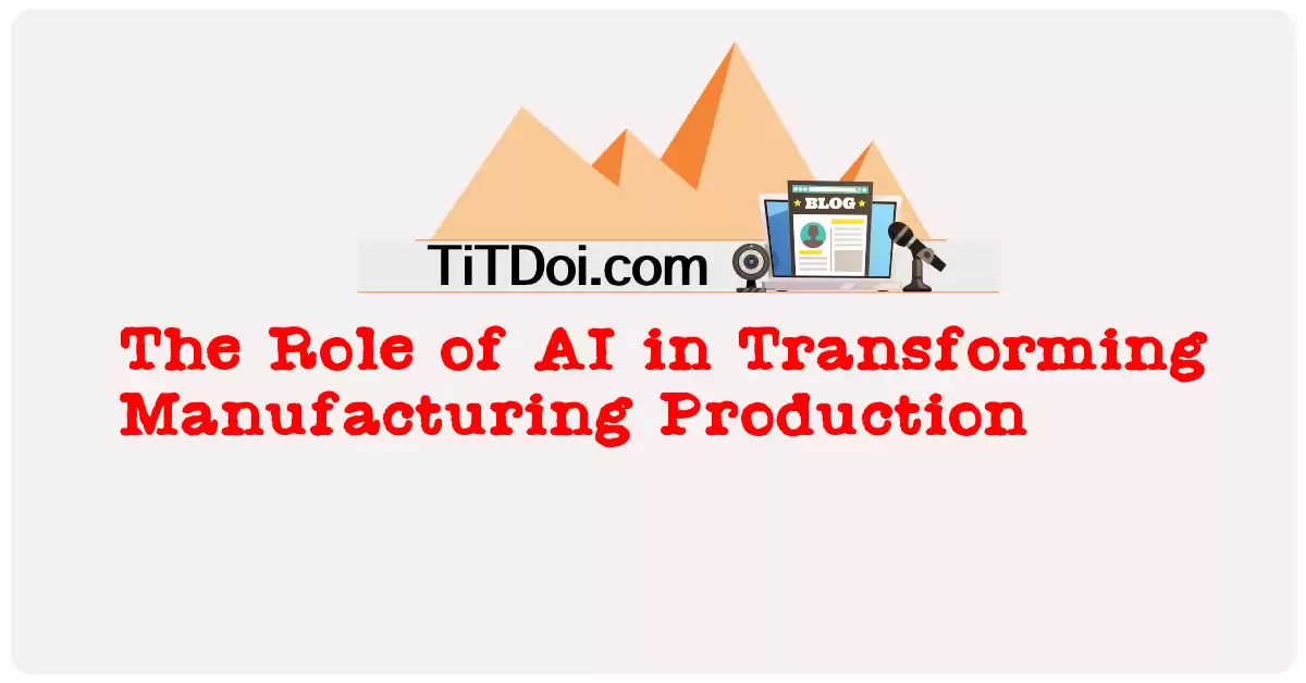 The Role of AI in Transforming Manufacturing Production