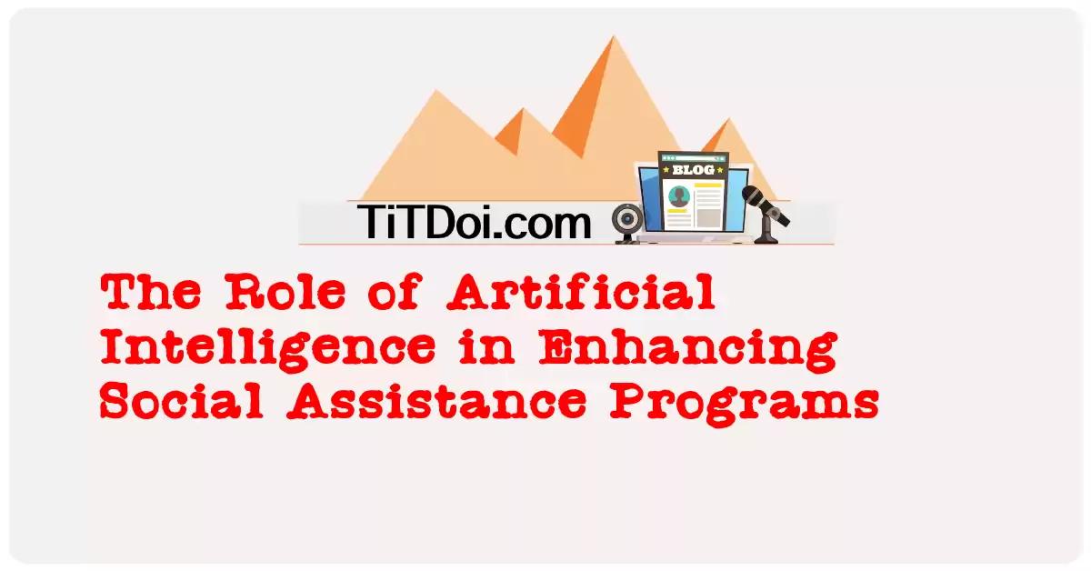 The Role of Artificial Intelligence in Enhancing Social Assistance Programs