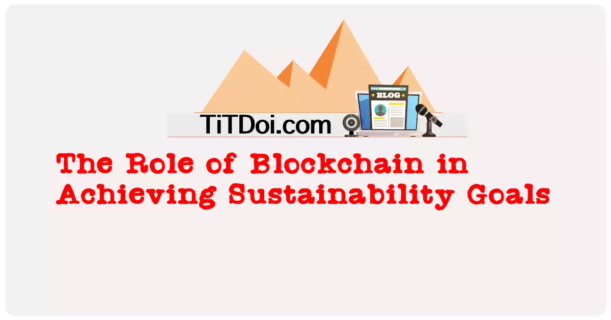 The Role of Blockchain in Achieving Sustainability Goals