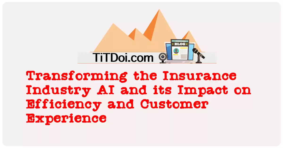 Transforming the Insurance Industry: AI and its Impact on Efficiency and Customer Experience