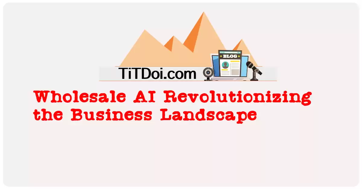 Wholesale AI: Revolutionizing the Business Landscape