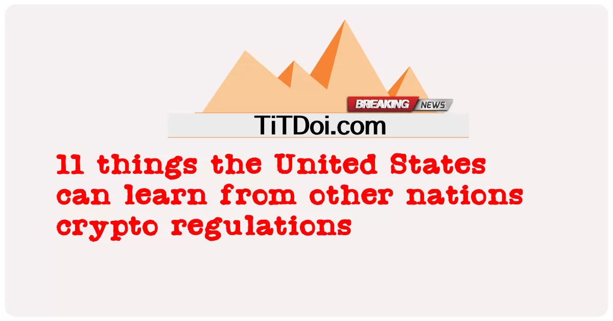 11 Dinge, die die Vereinigten Staaten von den Krypto-Vorschriften anderer Nationen lernen können -  11 things the United States can learn from other nations crypto regulations