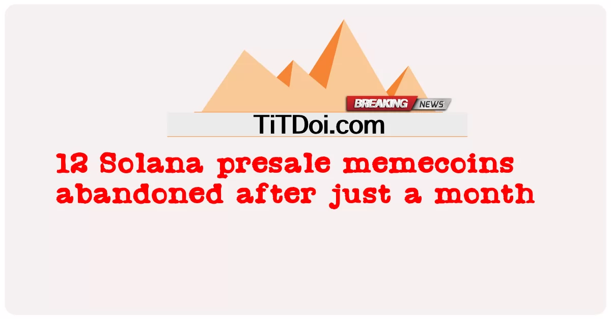 12 memecoin bán trước Solana bị bỏ rơi chỉ sau một tháng -  12 Solana presale memecoins abandoned after just a month