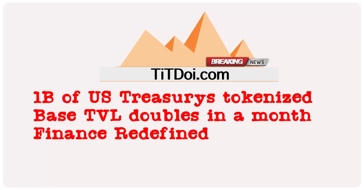 အမေရိကန် ဘဏ္ဍာရေး ဝန်ကြီး ဌာန များ ၏ ၁ဘီ သည် ဘဏ္ဍာရေး ပြန်လည် သတ်မှတ် ထား သော တစ် လ အတွင်း ဘေ့စ် တီဗွီအယ်လ် ကို နှစ် ဆ တိုးမြှင့် ခဲ့ သည် -  1B of US Treasurys tokenized Base TVL doubles in a month Finance Redefined