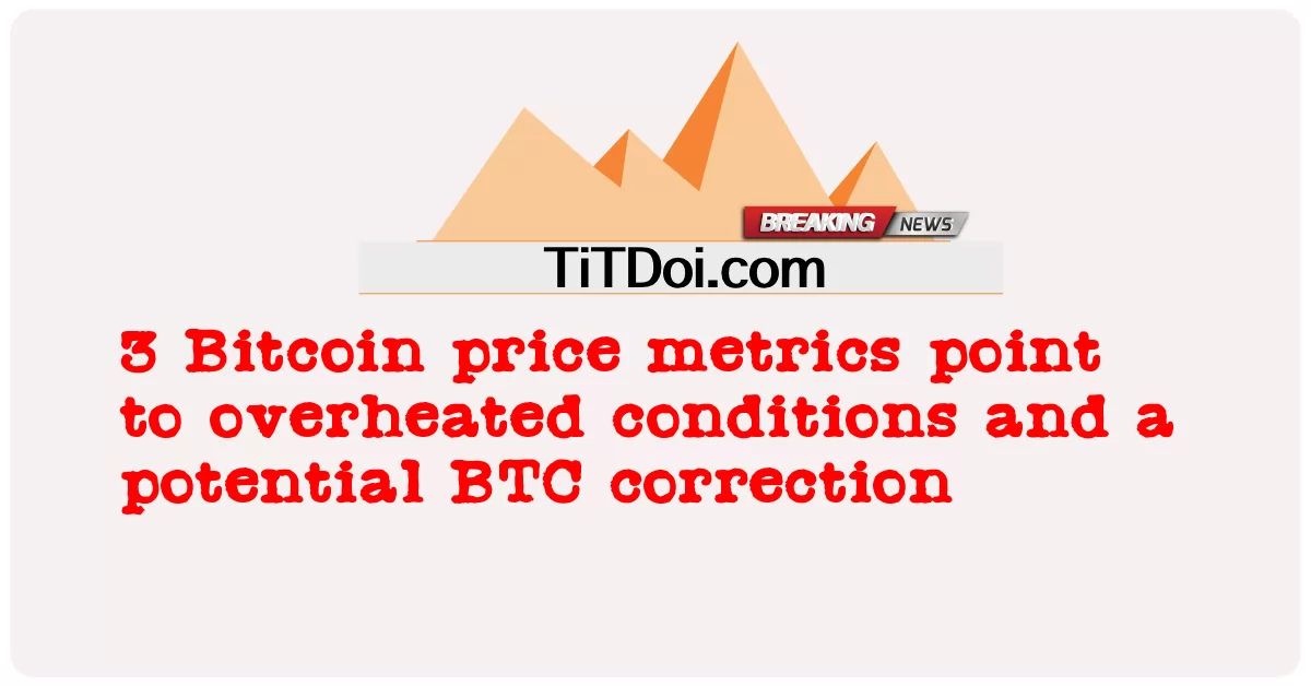 3 बिटकॉइन मूल्य मेट्रिक्स अतिरंजित स्थितियों और संभावित बीटीसी सुधार की ओर इशारा करते हैं -  3 Bitcoin price metrics point to overheated conditions and a potential BTC correction