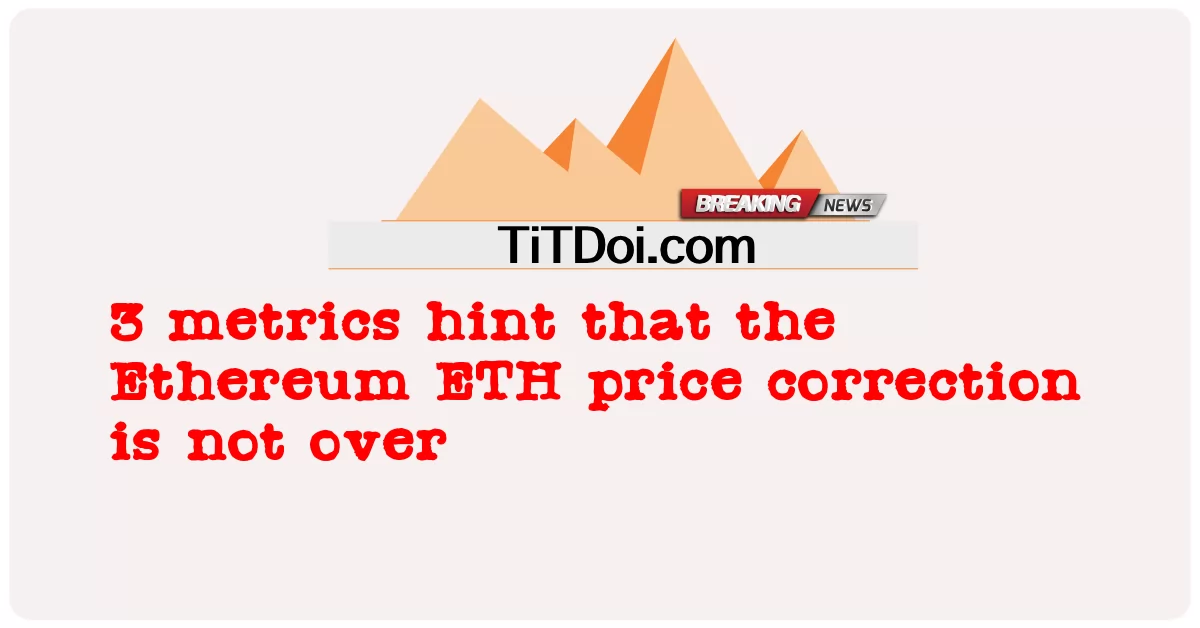 3 indicateurs indiquent que la correction du prix de l’Ethereum ETH n’est pas terminée -  3 metrics hint that the Ethereum ETH price correction is not over