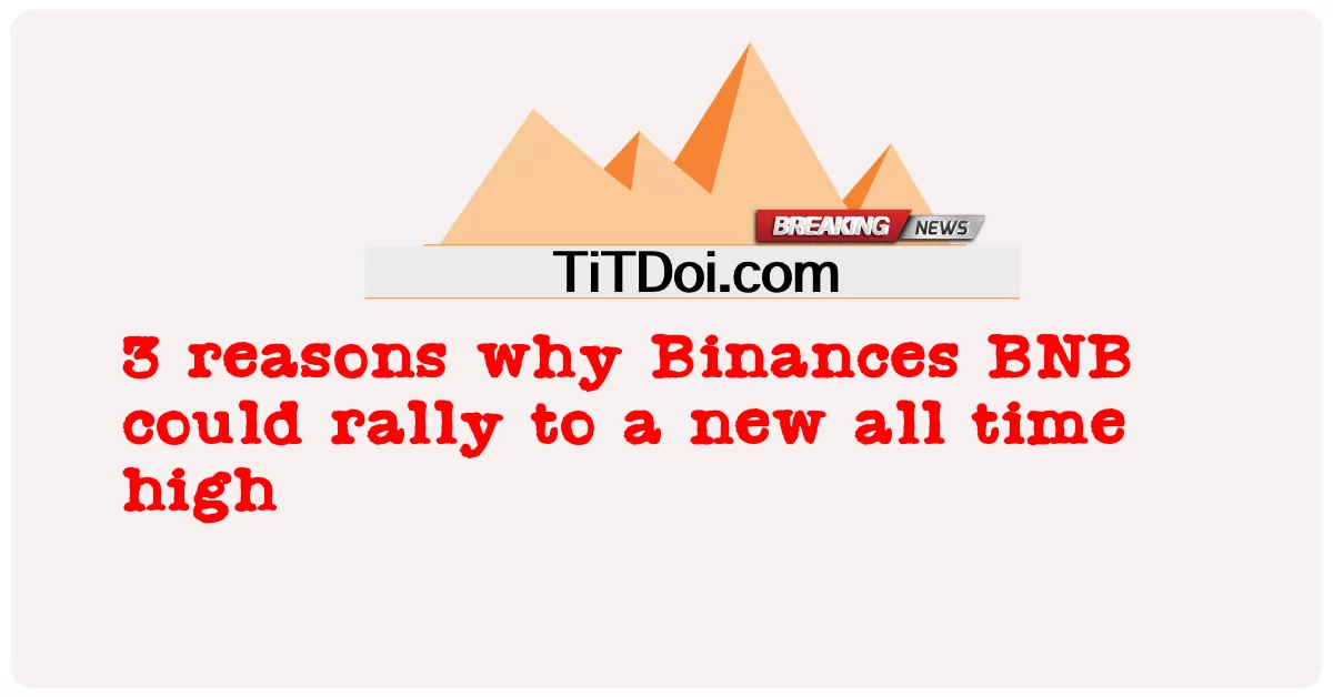 3 razones por las que Binances BNB podría alcanzar un nuevo máximo histórico -  3 reasons why Binances BNB could rally to a new all time high