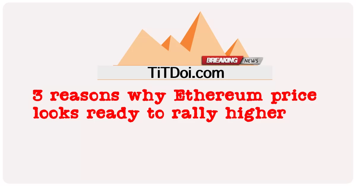 3 razões pelas quais o preço do Ethereum parece pronto para subir mais -  3 reasons why Ethereum price looks ready to rally higher