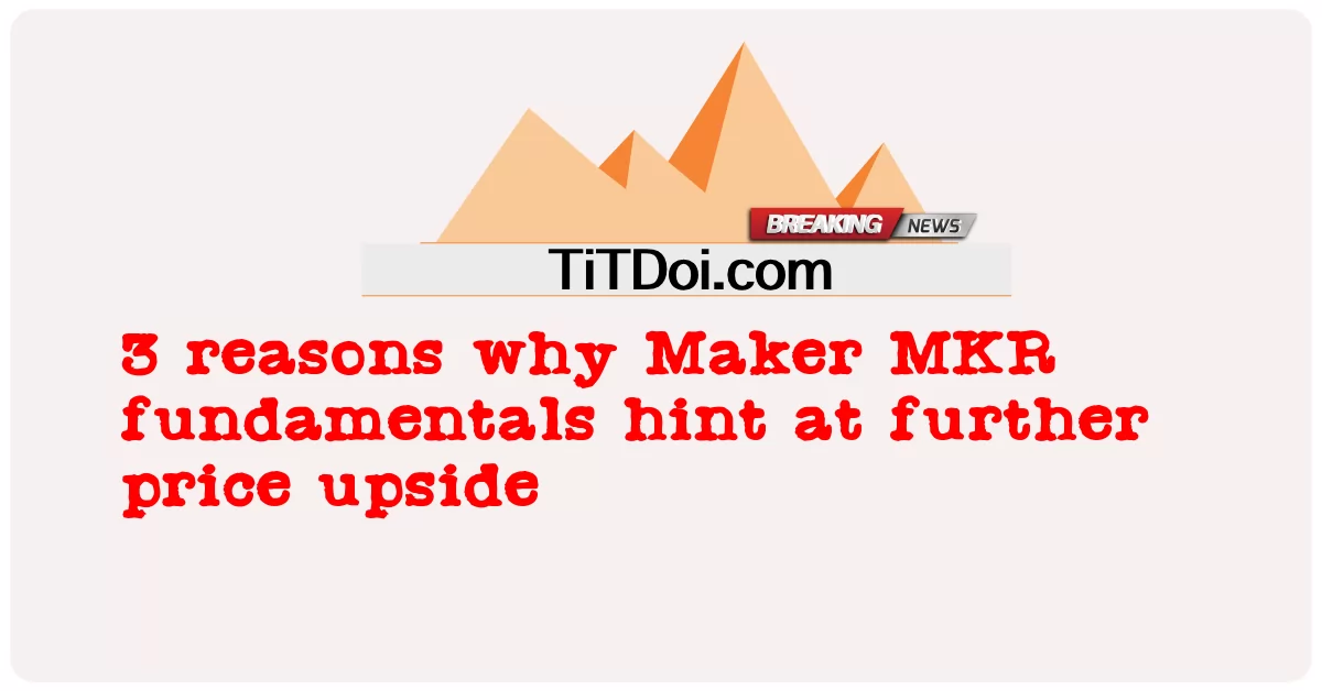 3 razões pelas quais os fundamentos do Maker MKR sugerem mais alta de preço -  3 reasons why Maker MKR fundamentals hint at further price upside