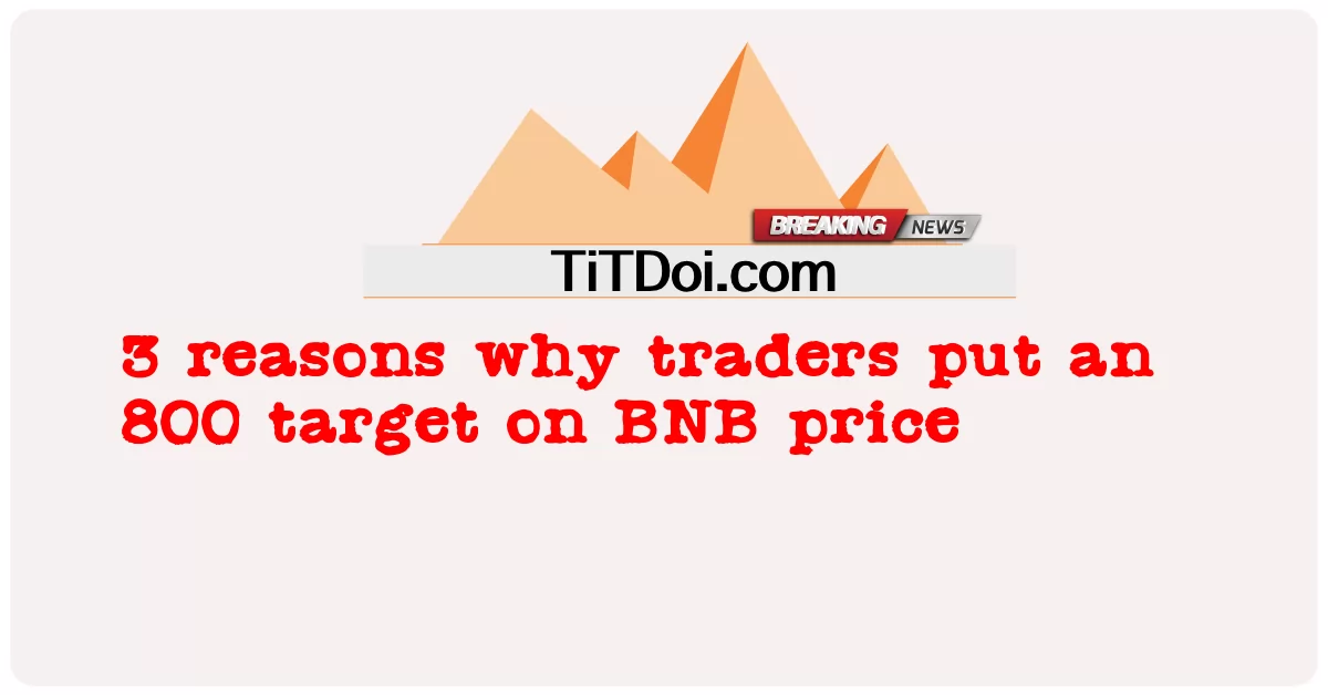 3 कारण क्यों व्यापारियों ने बीएनबी मूल्य पर 800 लक्ष्य रखा -  3 reasons why traders put an 800 target on BNB price