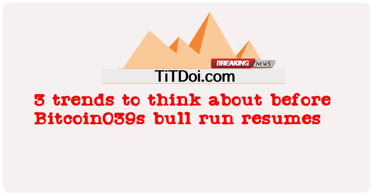 3 tendências para pensar antes da retomada da corrida de touros do Bitcoin039 -  3 trends to think about before Bitcoin039s bull run resumes