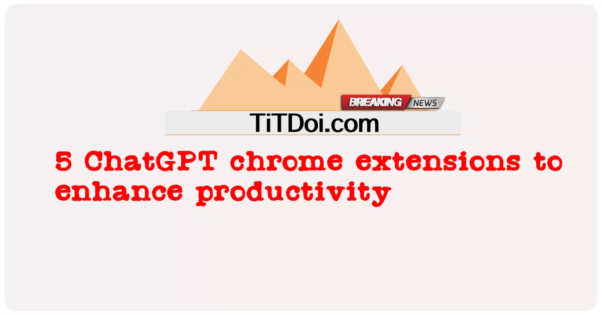 5 د تولید لوړولو لپاره د ChatGPT کروم توسیع -  5 ChatGPT chrome extensions to enhance productivity