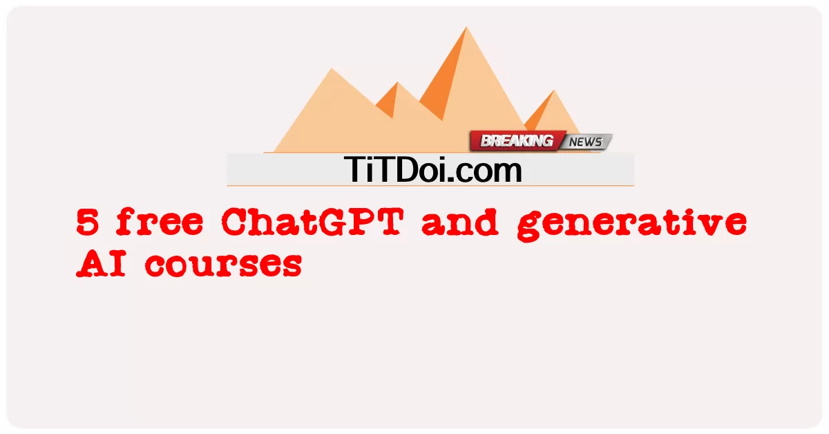 5 หลักสูตร ChatGPT และ Generative AI ฟรี -  5 free ChatGPT and generative AI courses