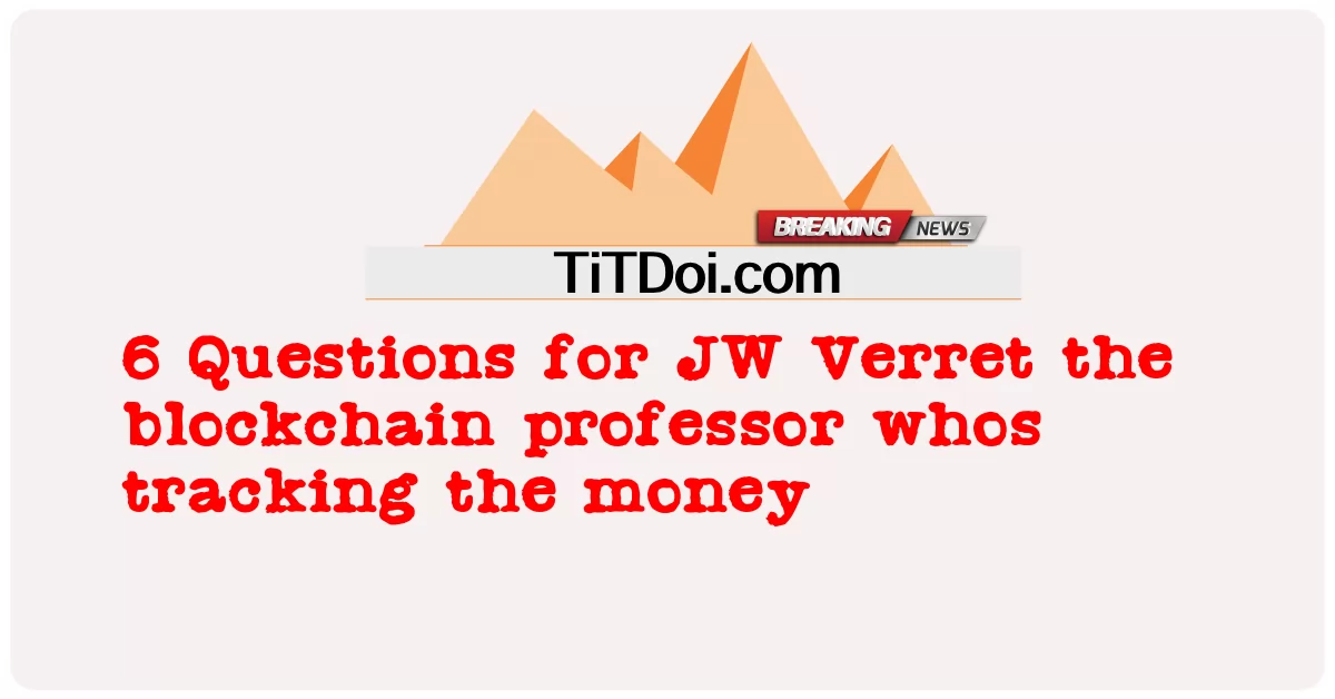 ၆ ပိုက်ဆံကို ခြေရာခံနေတဲ့ Blockchain ပါမောက္ခ JW Verret အတွက် မေးခွန်းတွေ -  6 Questions for JW Verret the blockchain professor whos tracking the money