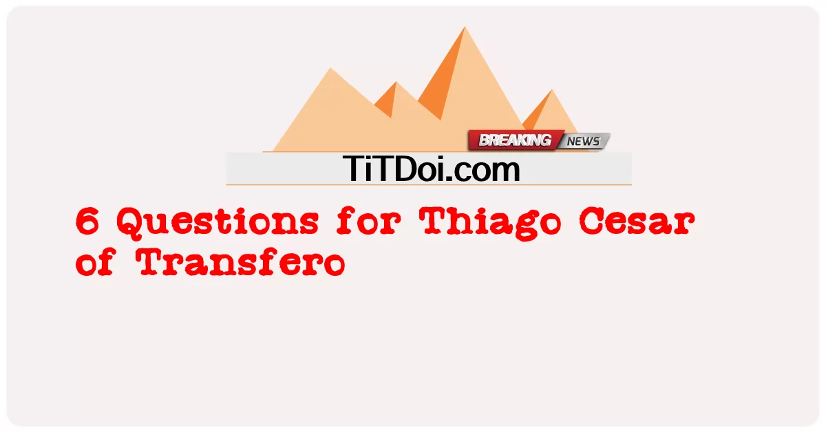 トランスファーロのチアゴ・セザールへの6つの質問 -  6 Questions for Thiago Cesar of Transfero