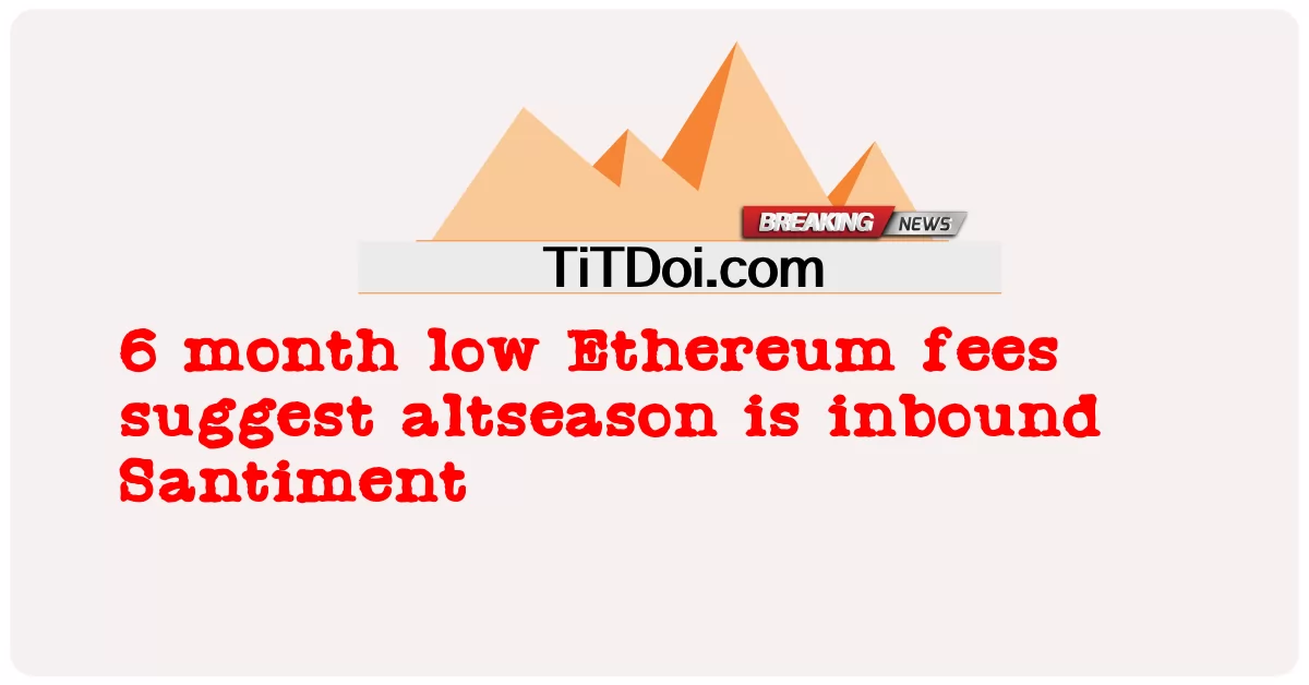 Le commissioni di Ethereum ai minimi di 6 mesi suggeriscono che l'altseason è in arrivo -  6 month low Ethereum fees suggest altseason is inbound Santiment