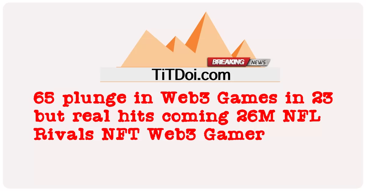 65 غطس في ألعاب Web3 في 23 ولكن الزيارات الحقيقية القادمة 26M NFL Rivals NFT Web3 Gamer -  65 plunge in Web3 Games in 23 but real hits coming 26M NFL Rivals NFT Web3 Gamer