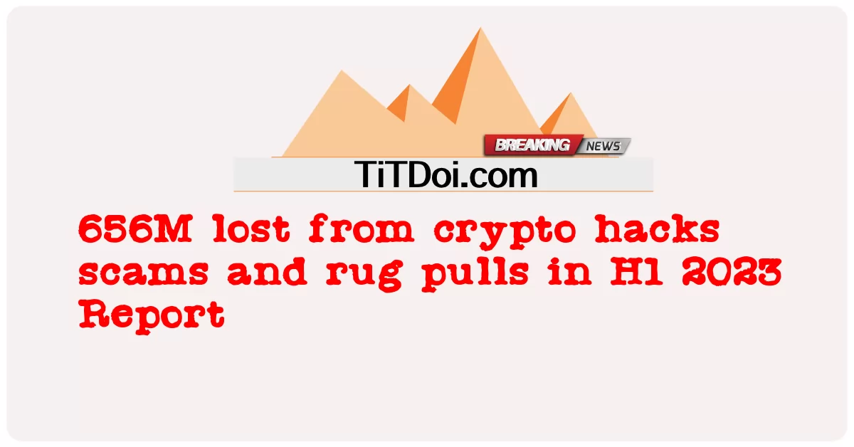 656年上半期レポートで暗号ハッキング詐欺とラグプルから失われた2023M -  656M lost from crypto hacks scams and rug pulls in H1 2023 Report