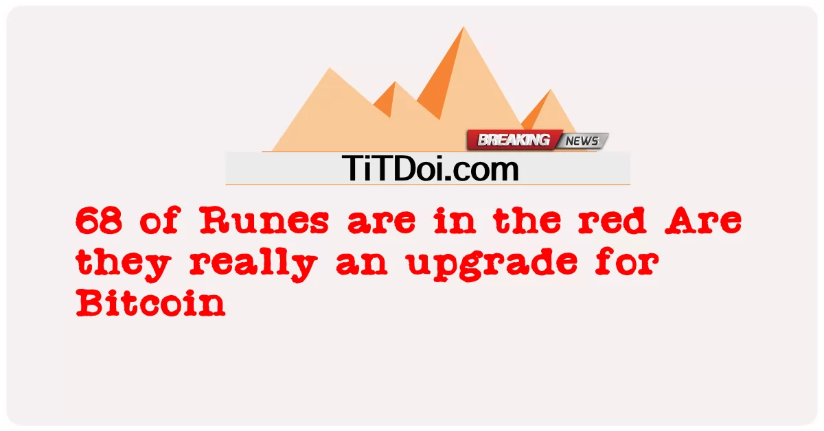 68 de las runas están en rojo ¿Son realmente una actualización para Bitcoin? -  68 of Runes are in the red Are they really an upgrade for Bitcoin