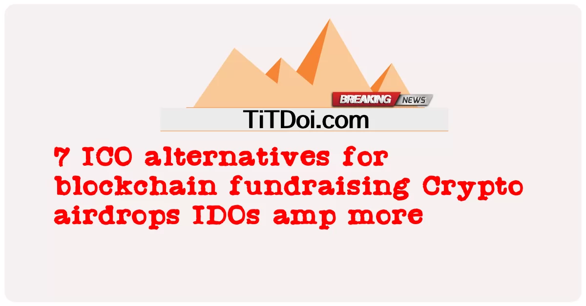  7 ICO alternatives for blockchain fundraising Crypto airdrops IDOs amp more