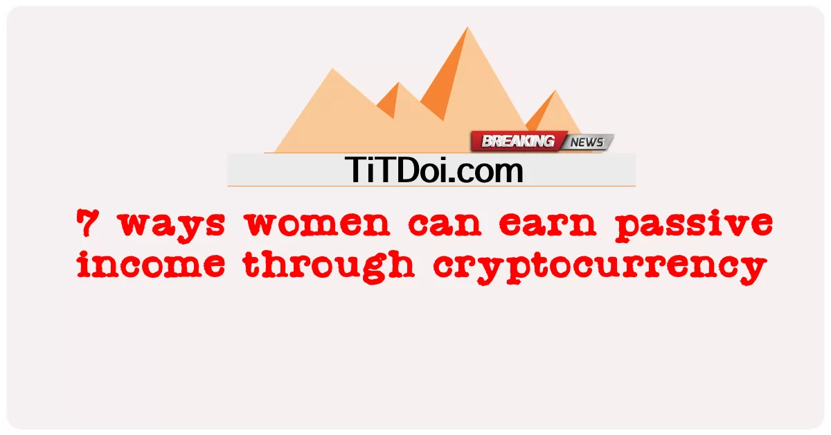 7 طرق يمكن للمرأة من خلالها كسب الدخل السلبي من خلال العملة المشفرة -  7 ways women can earn passive income through cryptocurrency
