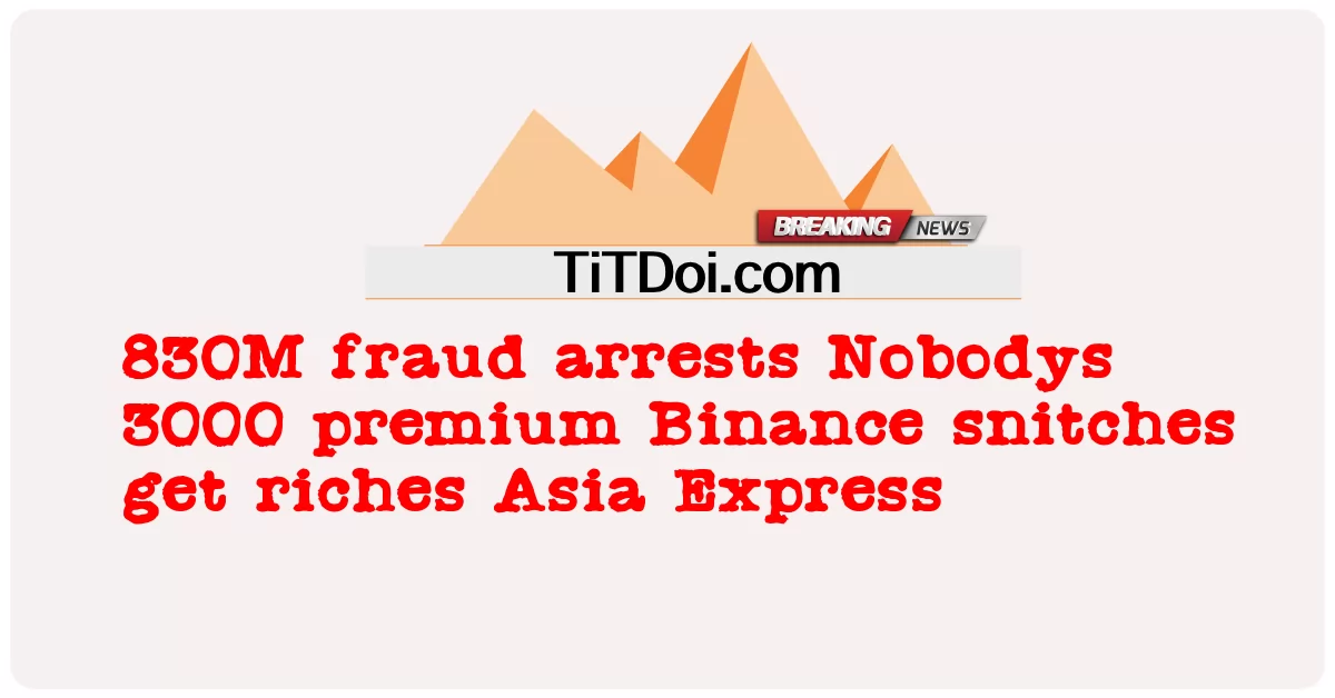 จับกุมฉ้อโกง 830 ล้าน ไม่มีใคร 3000 พรีเมี่ยม Binance snitches รวย เอเชีย เอ็กซ์เพรส -  830M fraud arrests Nobodys 3000 premium Binance snitches get riches Asia Express