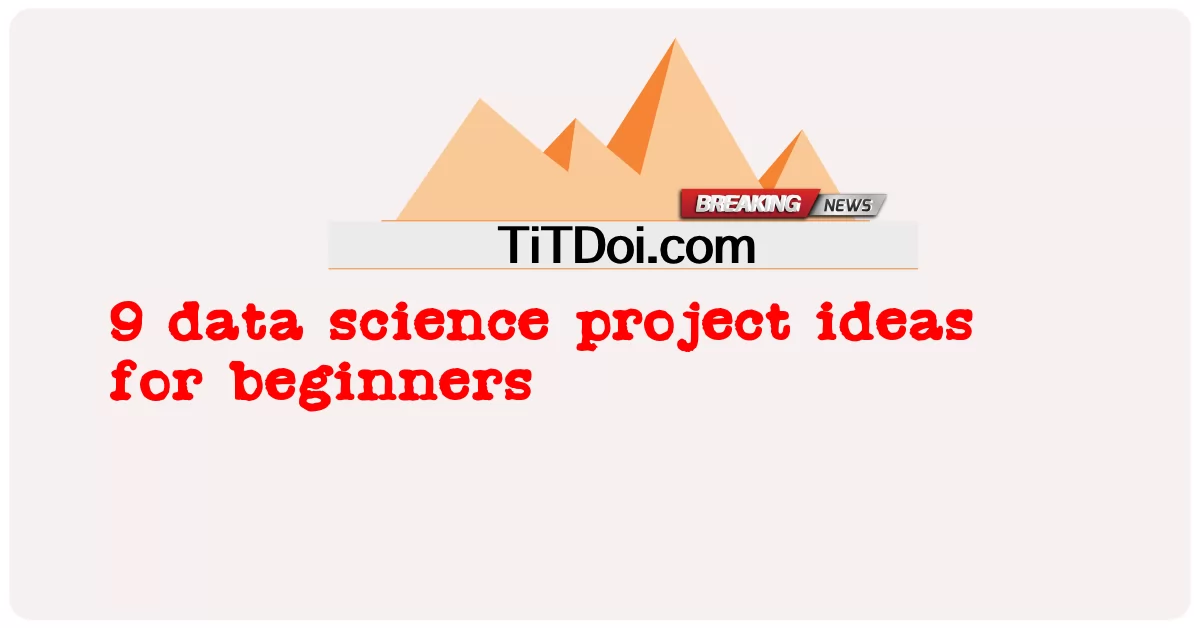 9 أفكار لمشروع علم البيانات للمبتدئين -  9 data science project ideas for beginners