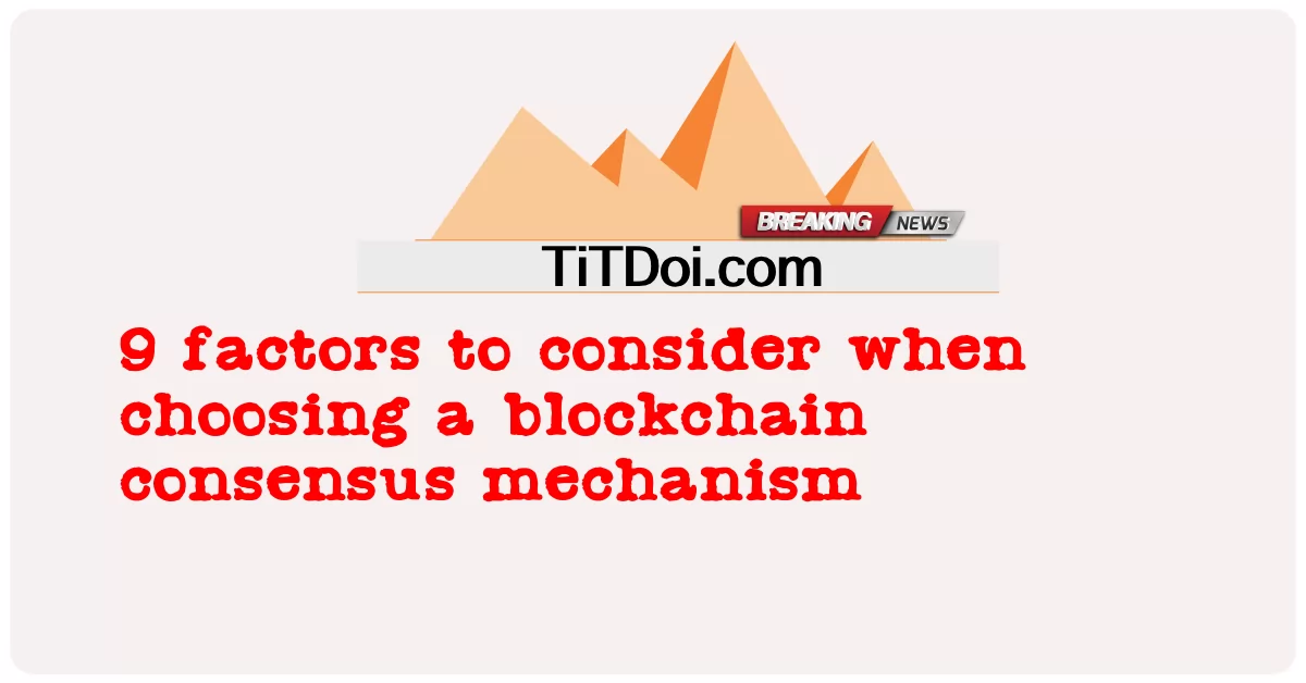 9 faktor yang perlu dipertimbangkan semasa memilih mekanisme konsensus blockchain -  9 factors to consider when choosing a blockchain consensus mechanism