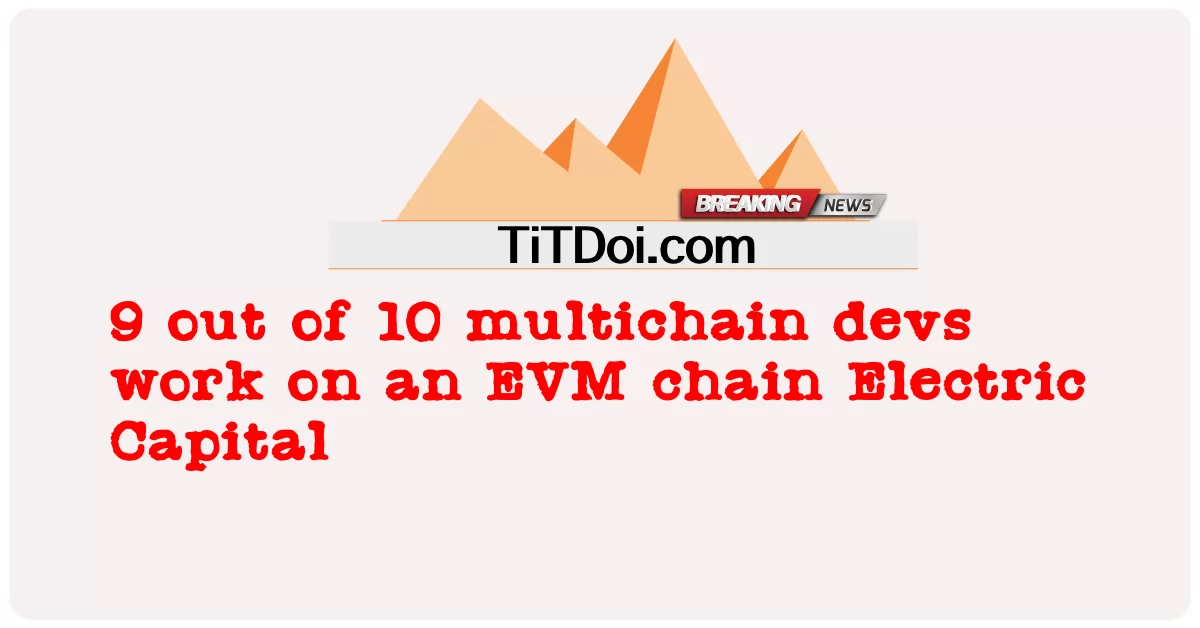 Multichain devs 10 ထဲက ၉ ခုဟာ EVM chain Electric Capital ပေါ်မှာ အလုပ်လုပ်တယ် -  9 out of 10 multichain devs work on an EVM chain Electric Capital