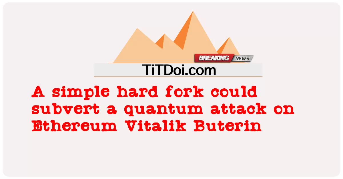 একটি সাধারণ হার্ড কাঁটাচামচ ইথেরিয়াম ভিটালিক বুটেরিনের উপর একটি কোয়ান্টাম আক্রমণকে ধ্বংস করতে পারে -  A simple hard fork could subvert a quantum attack on Ethereum Vitalik Buterin
