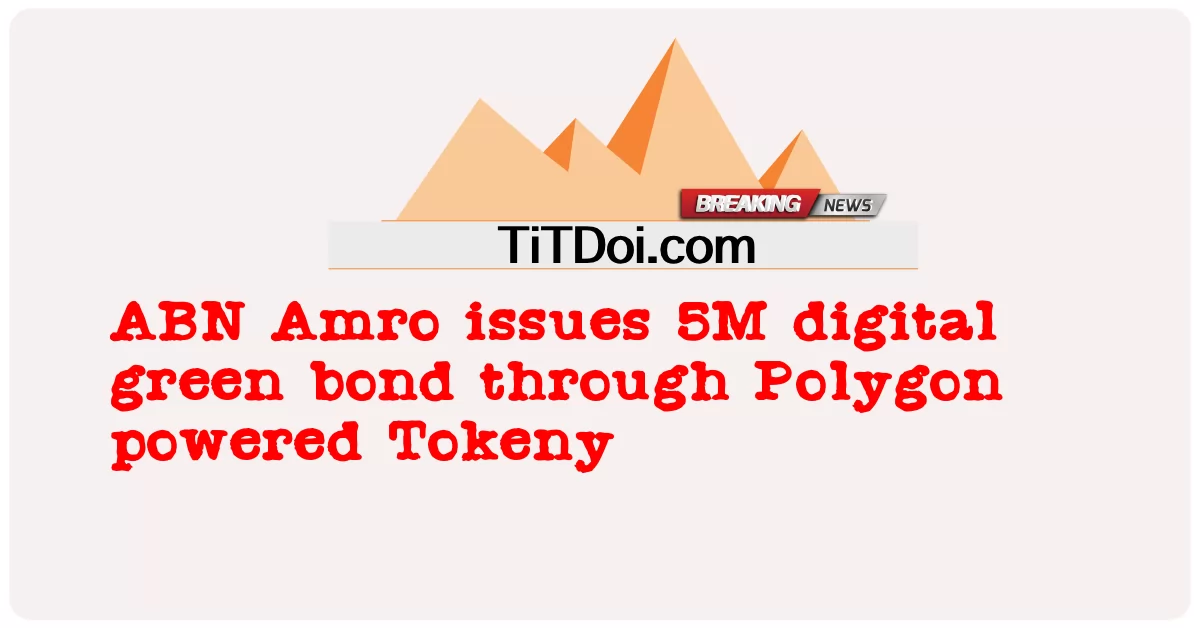 ABN Amro, Polygon 기반 Tokeny를 통해 5M 디지털 그린 본드 발행 -  ABN Amro issues 5M digital green bond through Polygon powered Tokeny