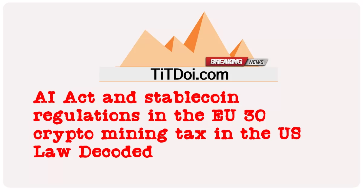 यूरोपीय संघ में एआई अधिनियम और स्थिर मुद्रा नियम अमेरिकी कानून में 30 क्रिप्टो खनन कर डिकोड किया गया -  AI Act and stablecoin regulations in the EU 30 crypto mining tax in the US Law Decoded