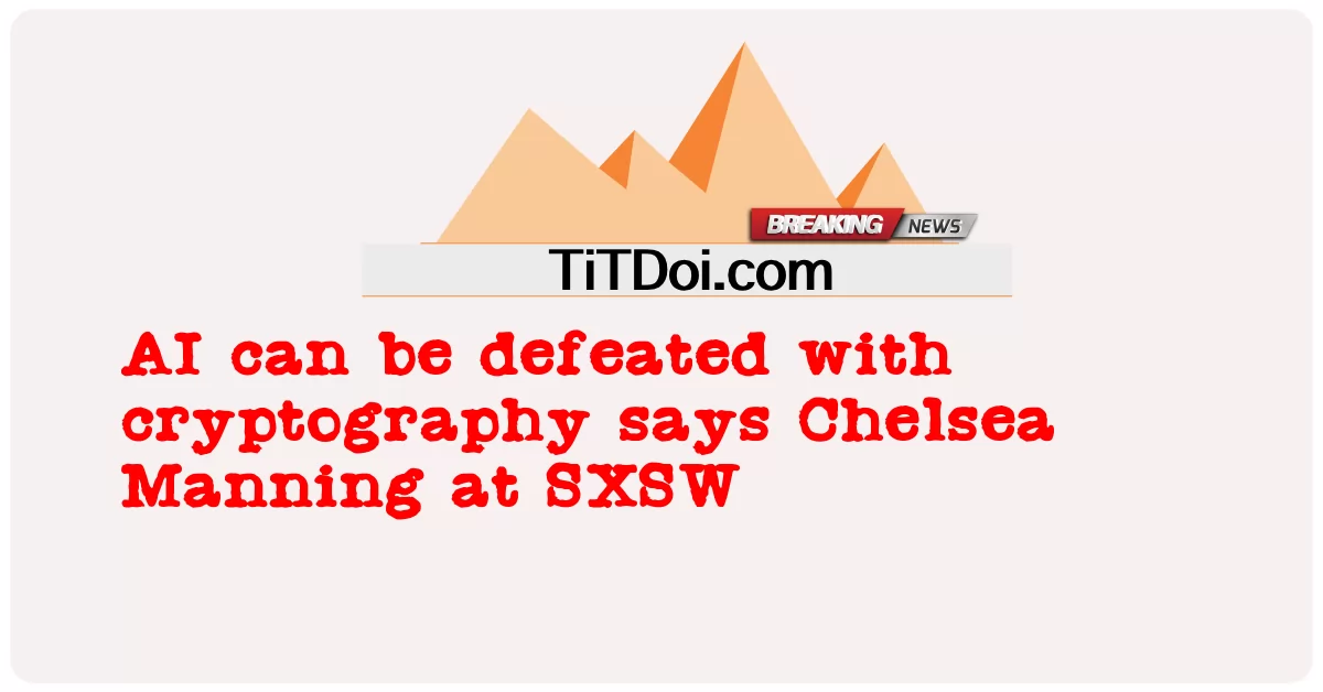 SXSW에서 Chelsea Manning은 암호화로 AI를 물리칠 수 있다고 말했습니다. -  AI can be defeated with cryptography says Chelsea Manning at SXSW