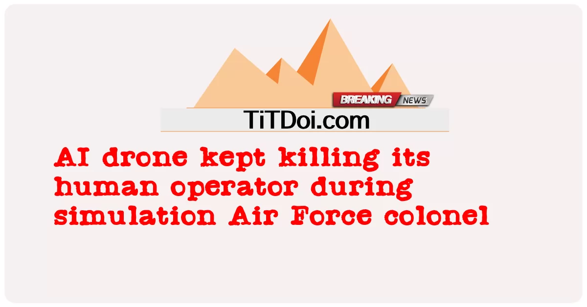 AIドローンはシミュレーション中に人間のオペレーターを殺し続けました 空軍大佐 -  AI drone kept killing its human operator during simulation Air Force colonel