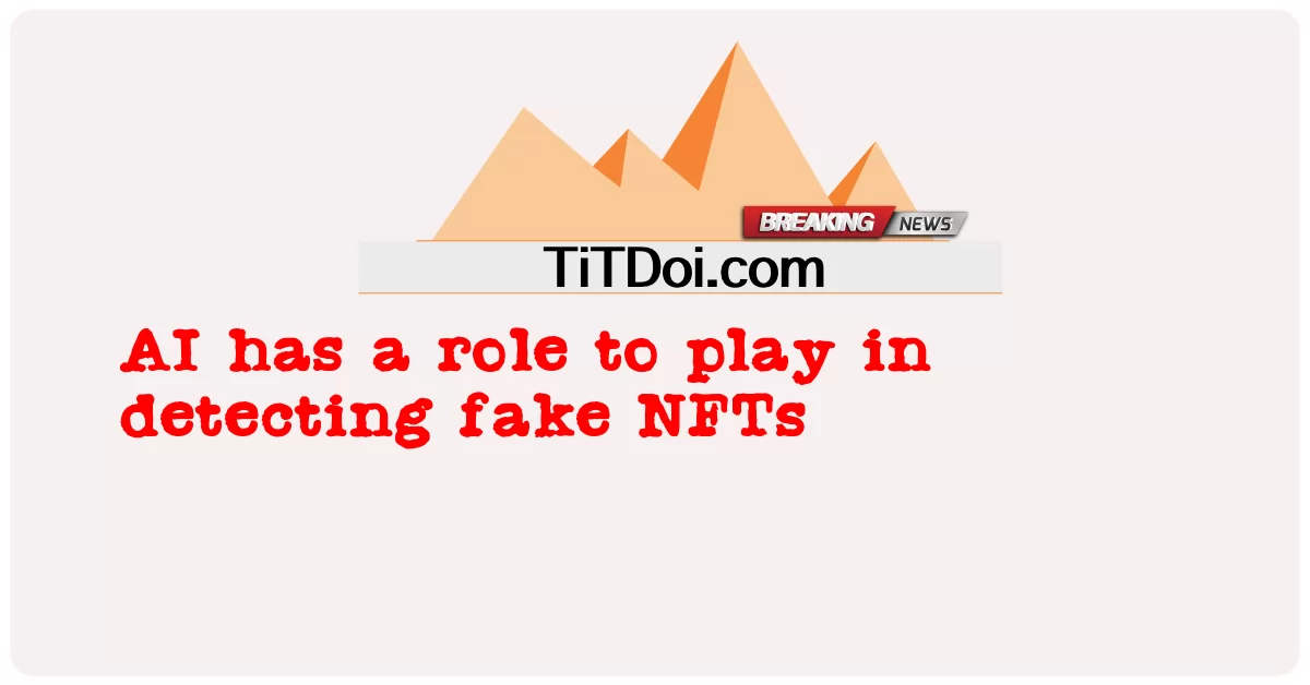 AI는 가짜 NFT를 탐지하는 역할을 합니다. -  AI has a role to play in detecting fake NFTs
