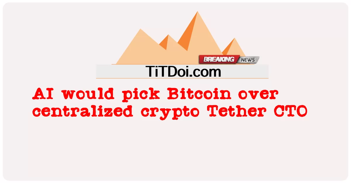 AI akan memilih Bitcoin berbanding kripto berpusat Tether CTO -  AI would pick Bitcoin over centralized crypto Tether CTO