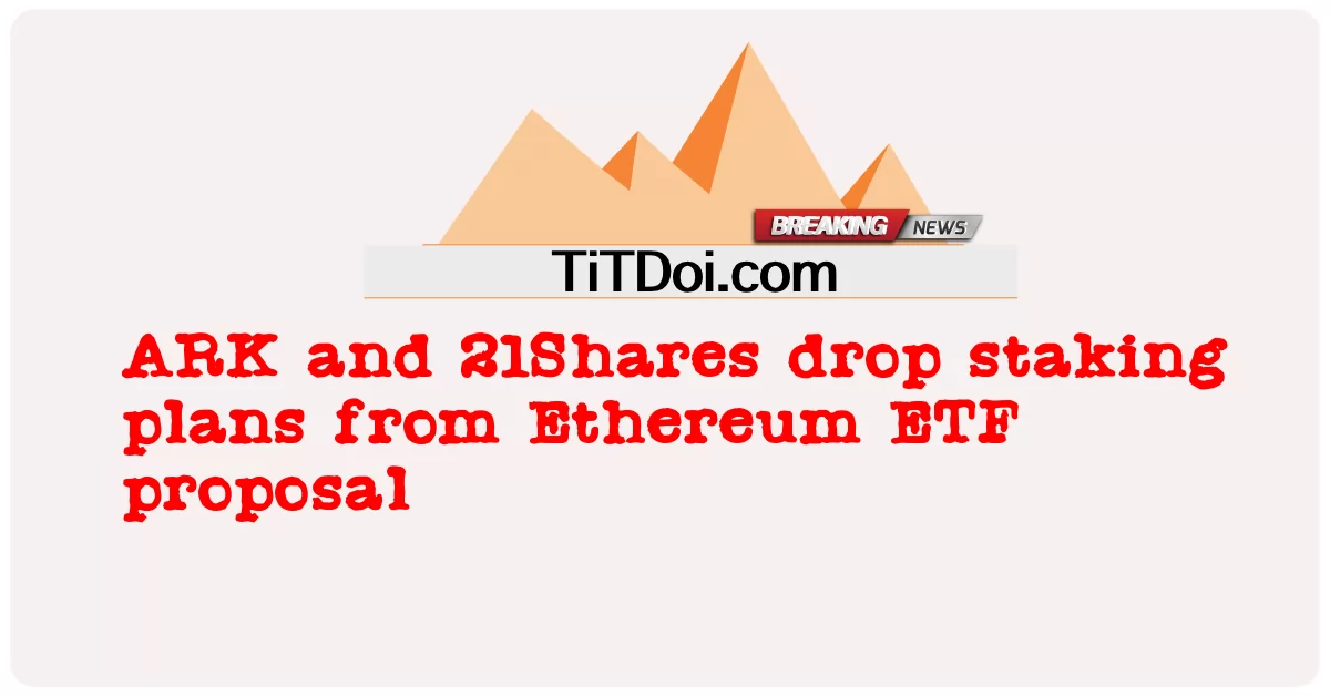 ARK او 21Shares د Ethereum ETF وړاندیز څخه د سټینګ پلانونه پریږدی -  ARK and 21Shares drop staking plans from Ethereum ETF proposal