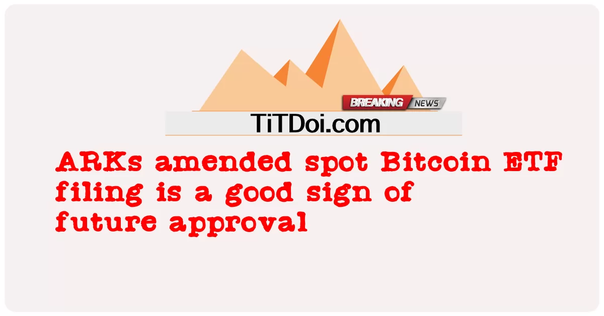 एआरके ने स्पॉट बिटकॉइन ईटीएफ फाइलिंग में संशोधन किया है जो भविष्य की मंजूरी का एक अच्छा संकेत है -  ARKs amended spot Bitcoin ETF filing is a good sign of future approval